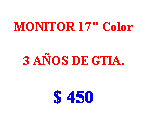 Cuadro de texto: MONITOR 17" Color
3 AOS DE GTIA.
$ 450
